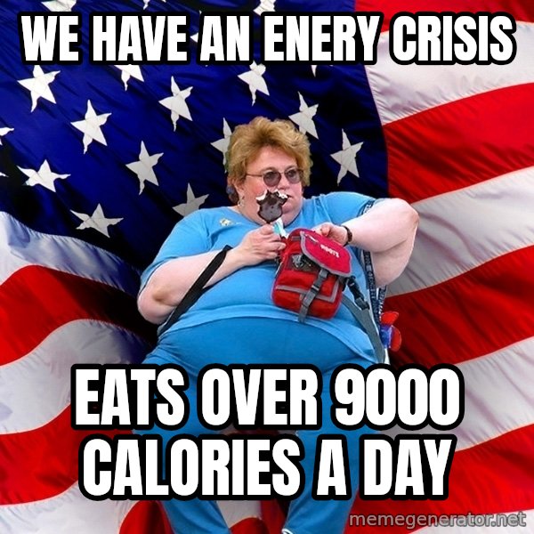 Obese American meme: we have an enery crisis / eats over 9000 calories a day