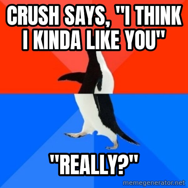 Socially Awesome Awkward Penguin meme: Crush says, "I think i kinda like you" / "really?"