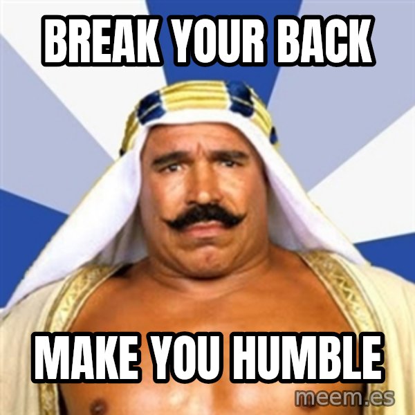 The Iron Sheik meme: break your back / make you humble