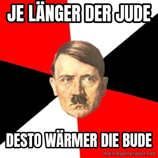 Advice Hitler meme: JE länger der jude / desto wärmer die bude