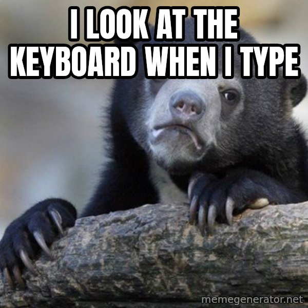 Confession Bear meme: I look at the keyboard when i type