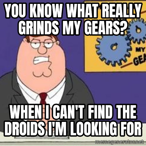 Grinds My Gears Peter Griffin meme: You know what really Grinds my gears? / When i can't find the droids i'm looking for