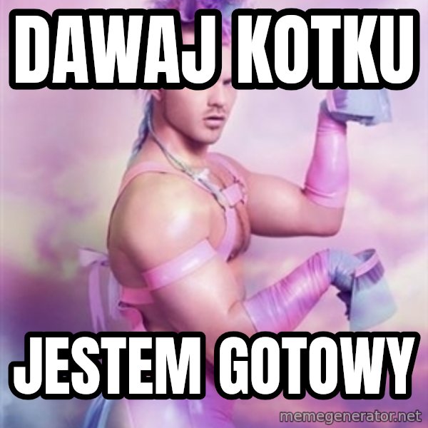 Unicorn Boy meme: Dawaj kotku / jestem gotowy
