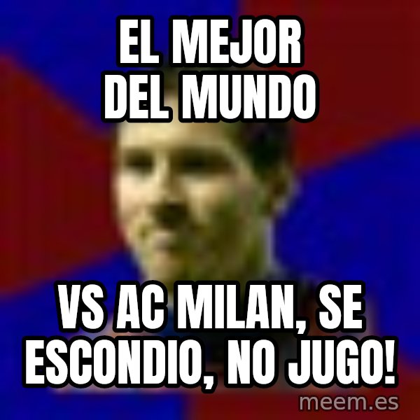 Lionel Messi meme: EL MEJOR DEL MUNDO / VS  AC MILAN, SE ESCONDIO, NO JUGO!