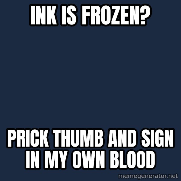Stannis Baratheon meme: ink is frozen? / Prick thumb and sign in my own blood