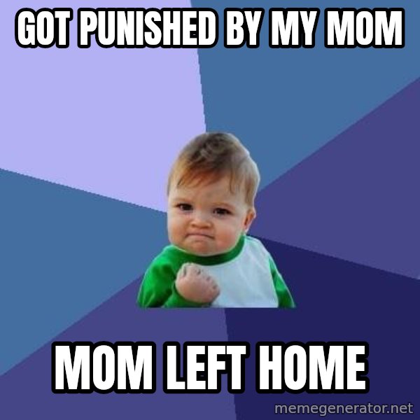 Success Kid meme: got punished by my mom / mom left home