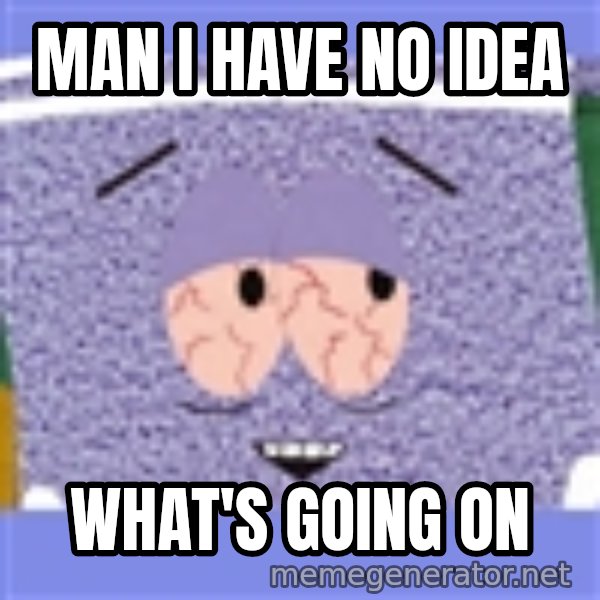 Towelie meme: man i have no idea / what's going on