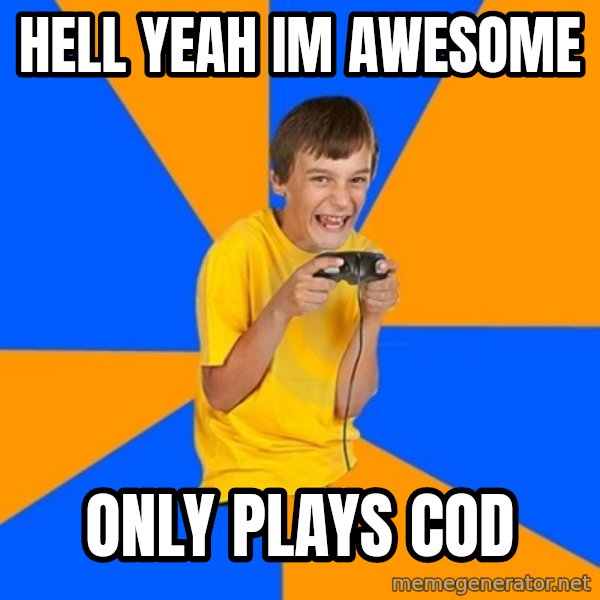 Annoying Gamer Kid meme: hell yeah im awesome / only plays cod