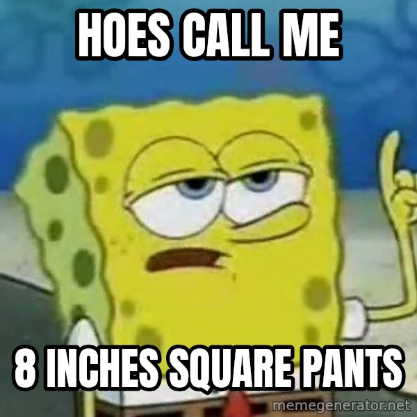 Tough Spongebob meme: hoes call me / 8 inches square pants