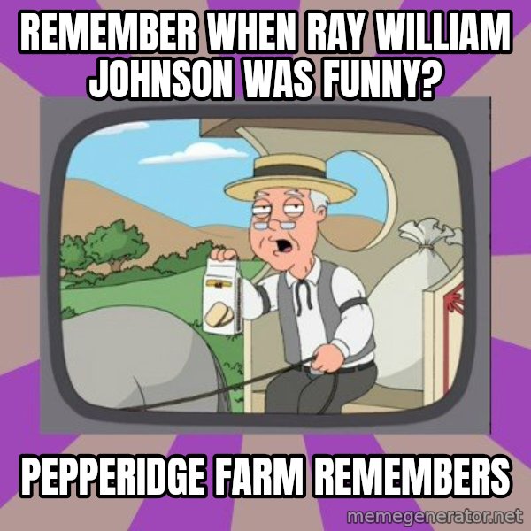 Pepperidge Farm Remembers FG meme: Remember When RAy william Johnson was funny? / Pepperidge Farm Remembers