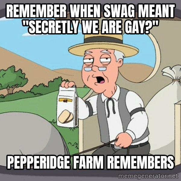 Pepperidge Farm Remembers Meme meme: remember when swag meant "secretly we are gay?" / pepperidge farm remembers