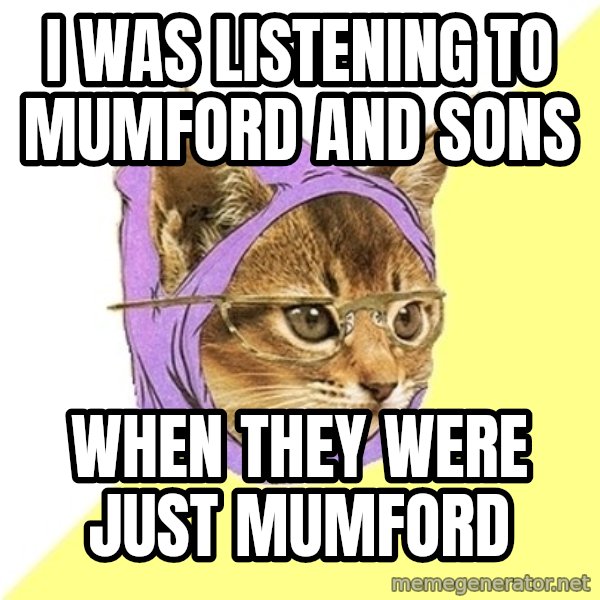 Hipster Kitty meme: I WAS LISTENING TO MUMFORD AND SONS / WHEN THEY WERE JUST MUMFORD