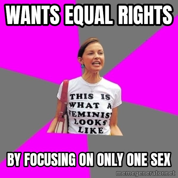 Feminist Cunt meme: wants equal rights / by focusing on only one sex