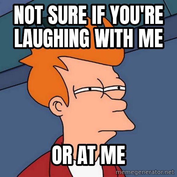 Futurama Fry meme: Not sure if you're  laughing with me / or at me