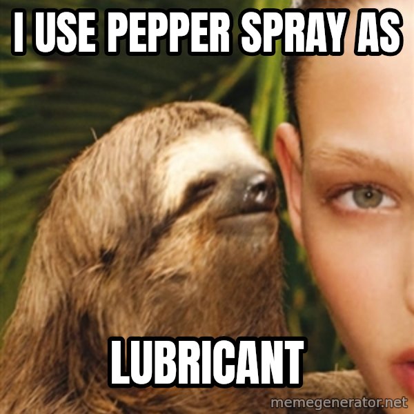 The Rape Sloth meme: I use pepper spray as / Lubricant