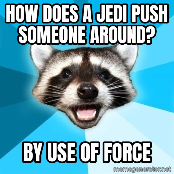 Lame Pun Coon meme: How does a jedi push someone around? / by use of force