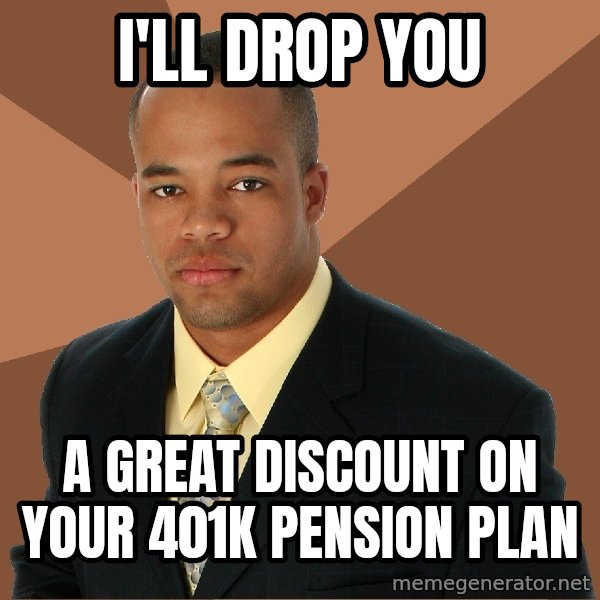 Successful Black Man meme: I'll drop you / a great discount on your 401k pension plan