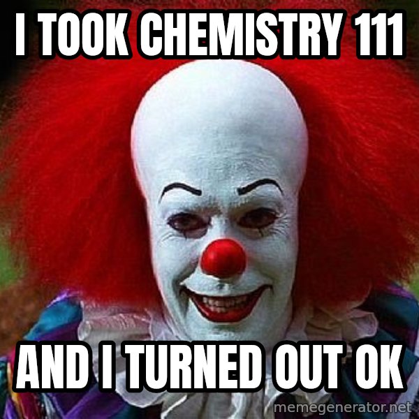 Pennywise the Clown meme: i took chemistry 111 / and i turned out ok