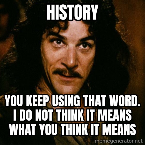 Inigo Montoya meme: history / you keep using that word. I do not think it means what you think it means