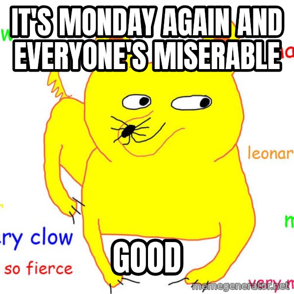 Grumpy Cat  meme: IT's monday again and everyone's miserable / Good