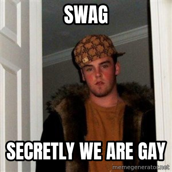 Scumbag Steve meme: SWAG / secretly we are gay