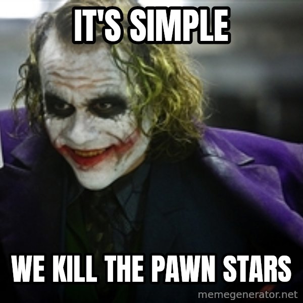 joker meme: it's simple / we kill the pawn stars