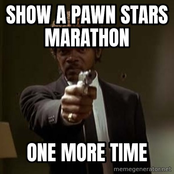 Jules Pulp Fiction meme: show a pawn stars marathon / one more time