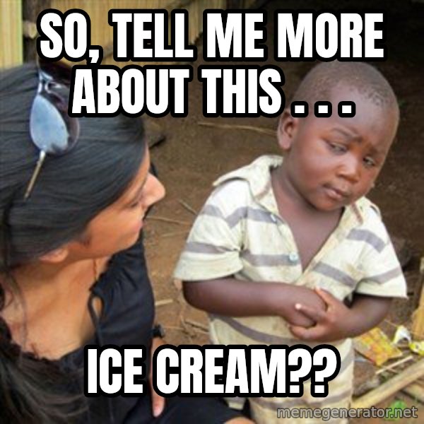 Skeptical 3rd World Kid meme: So, tell me more about this . . . / ICE CREAM??