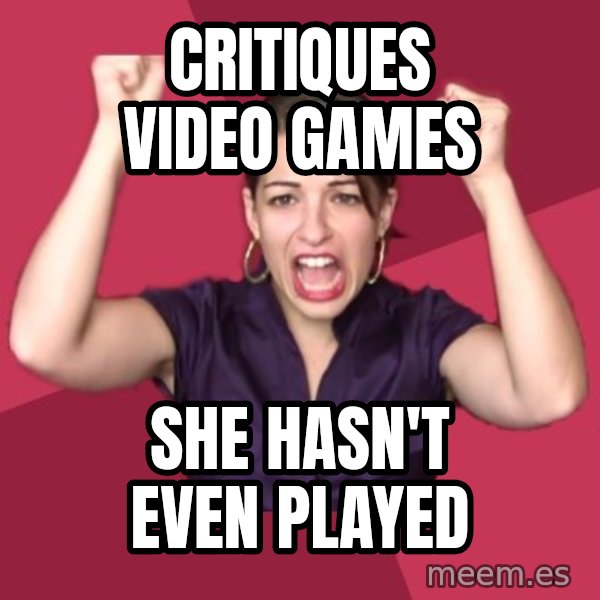 FeministFrequently meme: critiques video games / she hasn't even played