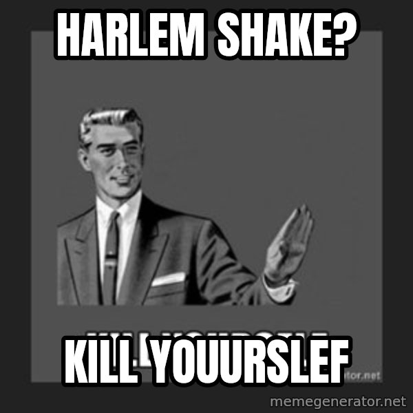kill yourself guy meme: hARLEM SHAKE? / kill youurslef