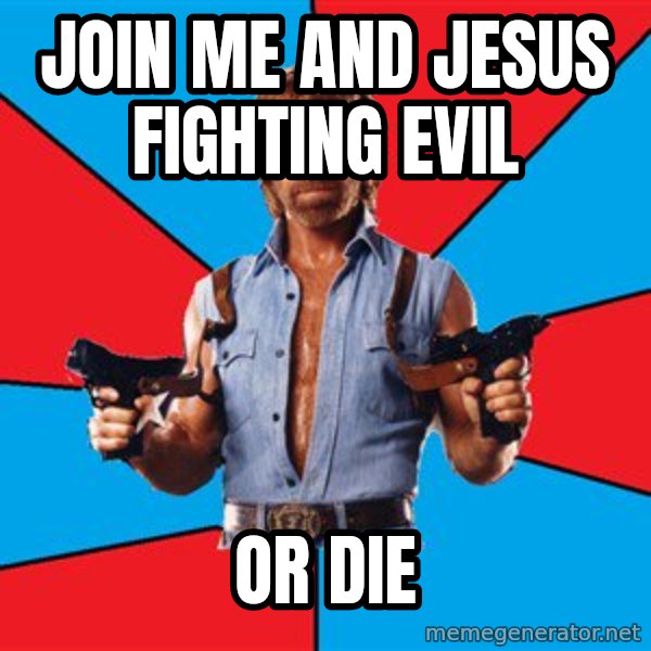 Chuck Norris  meme: join me and jesus fighting evil / or die