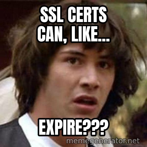 Conspiracy Keanu meme: SSL CERTS CAN, like... / expire???