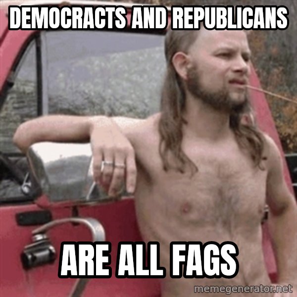 Almost Politically Correct Redneck meme: Democracts and Republicans / Are all fags