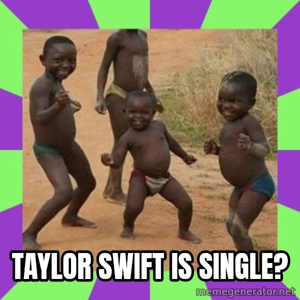african kids dancing meme: Taylor Swift IS SINGLE?