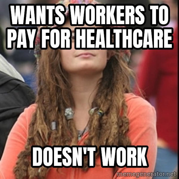 College Liberal meme: Wants workers to pay for healthcare / doesn't work