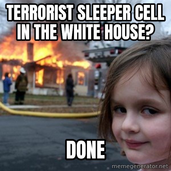 Disaster Girl meme: TERRORIST SLEEPER CELL IN THE WHITE HOUSE? / DONE