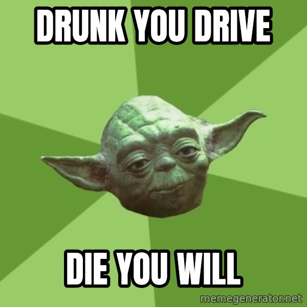 Advice Yoda Gives meme: Drunk you drive / die you will