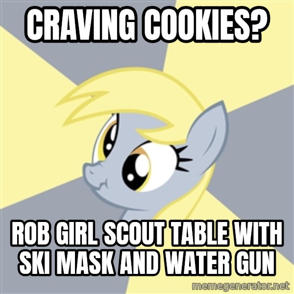 Badvice Derpy meme: craving cookies? / Rob girl scout table with ski mask and water gun