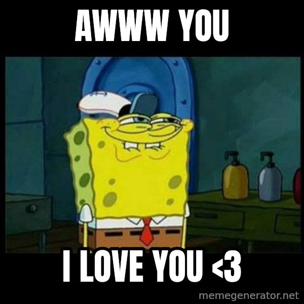Don't you, Squidward? meme: Awww you / i love you <3