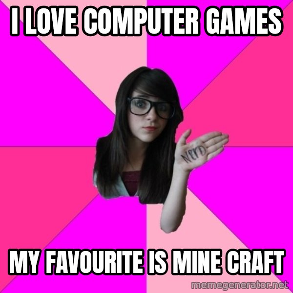 Idiot Nerd Girl meme: I love computer games / my favourite is mine craft