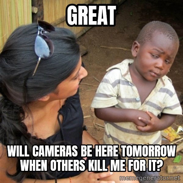 So You're Telling me meme: GREAT / WILL CAMERAS BE HERE TOMORROW WHEN OTHERS KILL ME FOR IT?