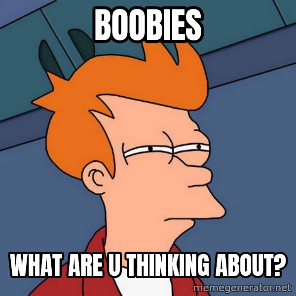 Futurama Fry meme: boobies / what are u thinking about?