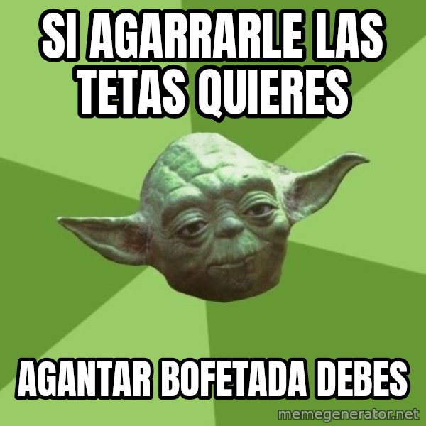 Advice Yoda Gives meme: si agarrarle las tetas quieres / agantar bofetada debes