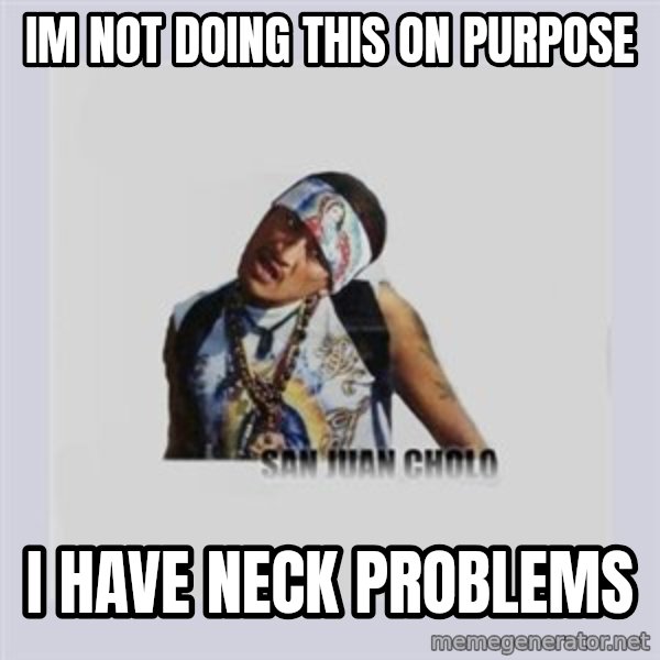 san juan cholo meme: im not doing this on purpose / i have neck problems