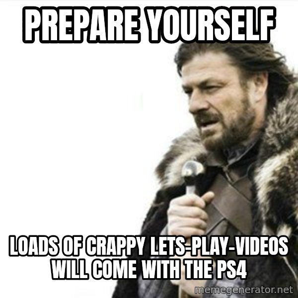 Prepare yourself meme: Prepare yourself / loads of crappy lets-play-videos will come with the ps4