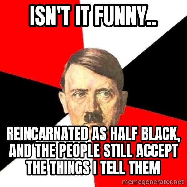 Advice Hitler meme: isn't it funny.. / reincarnated as half black, and the people still accept the things i tell them