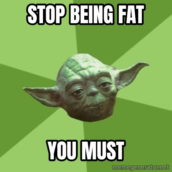 Advice Yoda Gives meme: STOP BEING FAT / YOU MUST