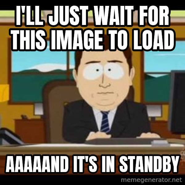 south park aand it's gone meme: I'll just wait for this image to load / Aaaaand it's in standby