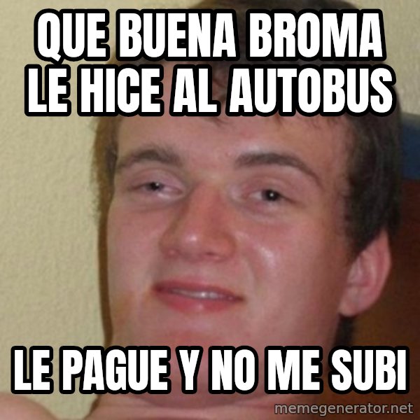really high guy meme: que buena broma le hice al autobus / le pague y no me subi