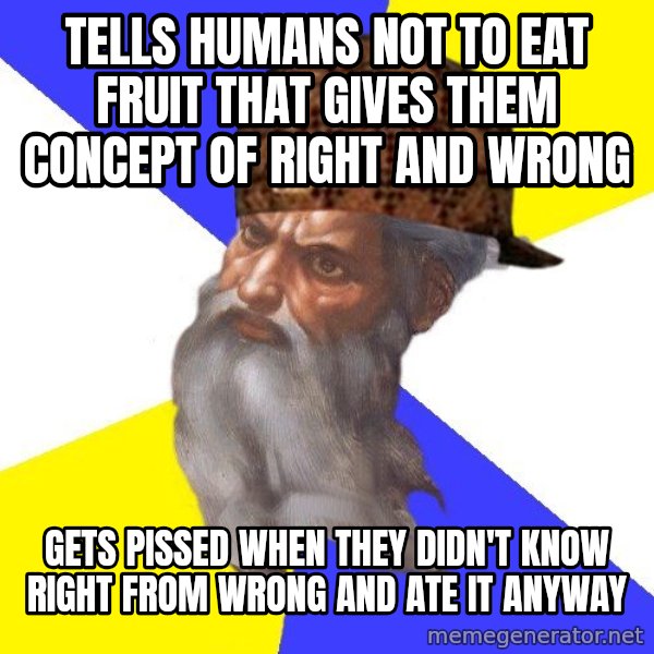 Scumbag God meme: TELLS HUMANS NOT TO EAT FRUIT THAT GIVES THEM CONCEPT OF RIGHT AND WRONG / GETS PISSED WHEN THEY DIDN'T KNOW RIGHT FROM WRONG AND ATE IT ANYWAY